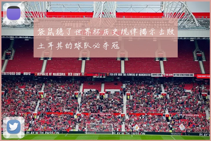 袋鼠稳了世界杯历史规律揭示击败土耳其的球队必夺冠